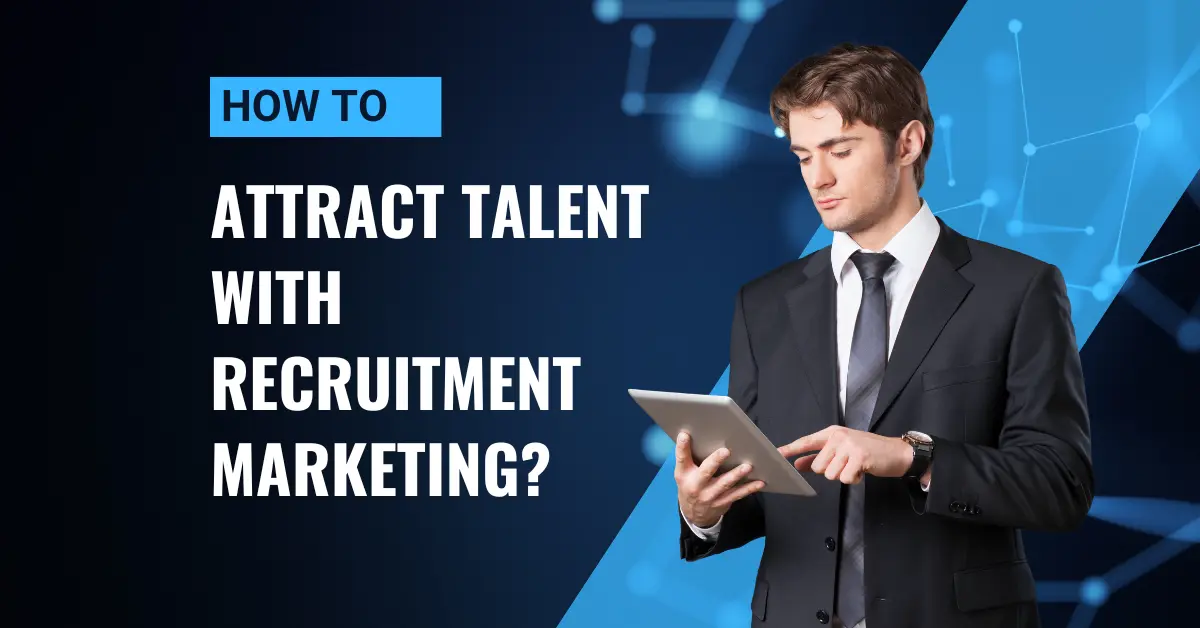 How to Attract Talent with Recruitment Marketing?